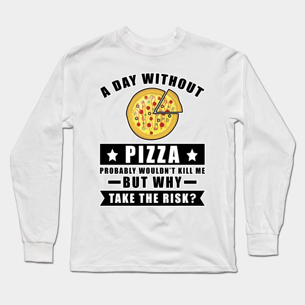 A day without Pizza probably wouldn't kill me but why take the risk Long Sleeve T-Shirt by DesignWood Atelier